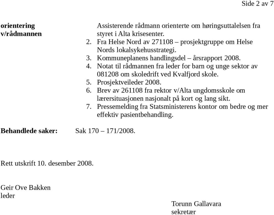 Prosjektveileder 2008. 6. Brev av 261108 fra rektor v/alta ungdomsskole om lærersituasjonen nasjonalt på kort og lang sikt. 7.