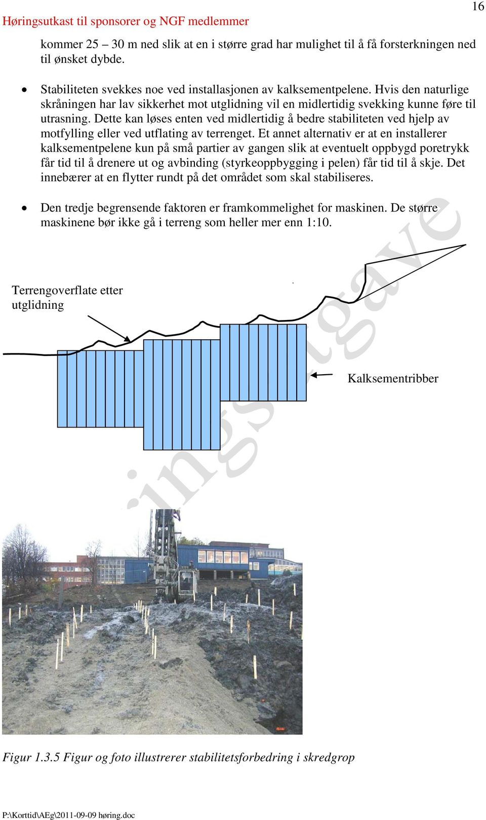 Dette kan løses enten ved midlertidig å bedre stabiliteten ved hjelp av motfylling eller ved utflating av terrenget.