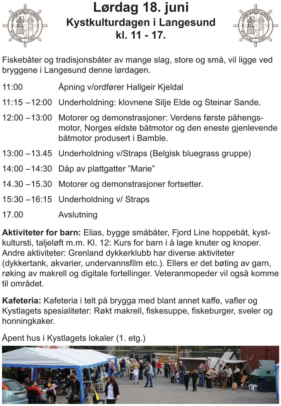 12:00 13:00 Motorer og demonstrasjoner: Verdens første påhengsmotor, Norges eldste båtmotor og den eneste gjenlevende båtmotor produsert i Bamble. 13:00 13.