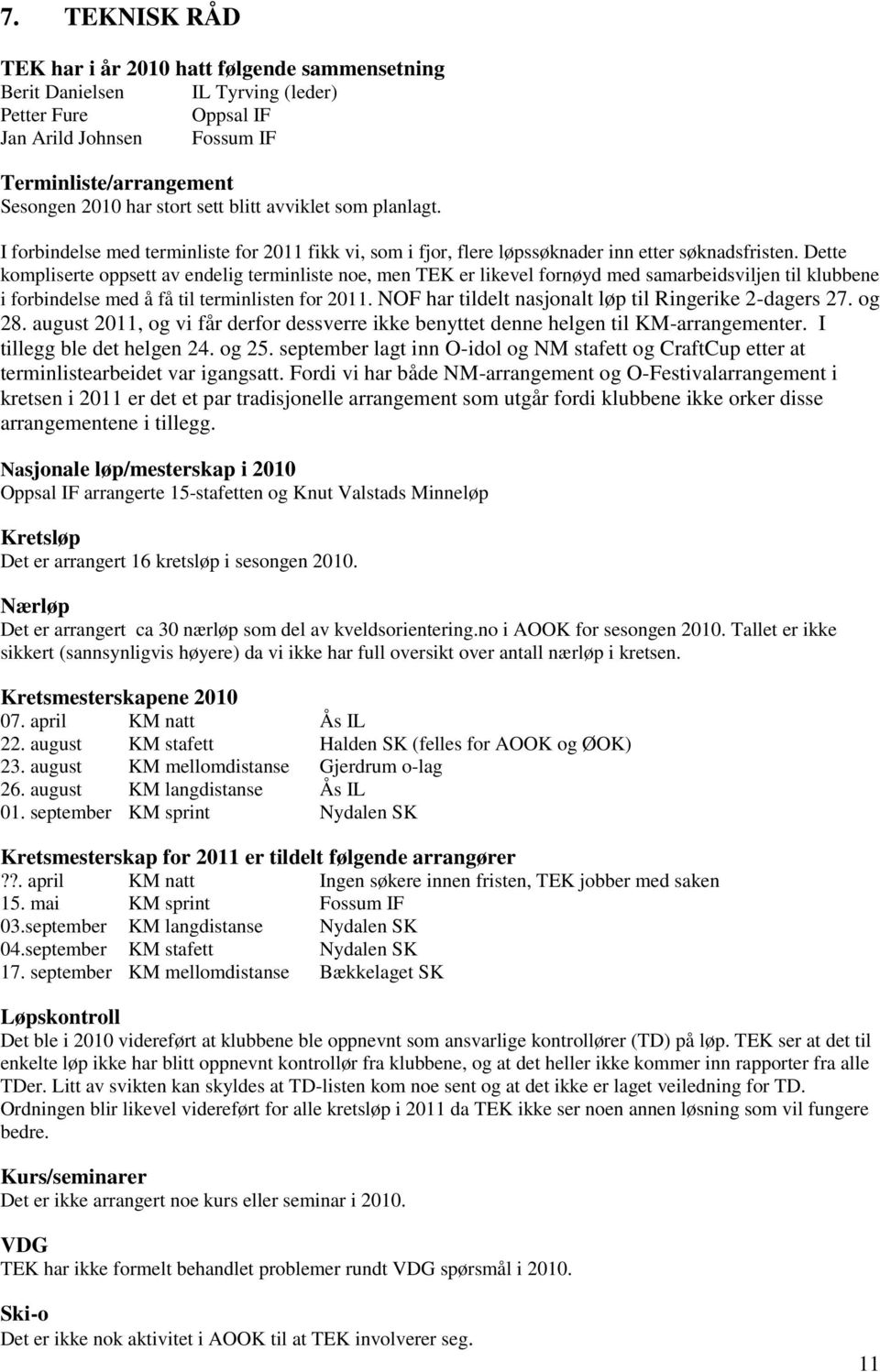 Dette kompliserte oppsett av endelig terminliste noe, men TEK er likevel fornøyd med samarbeidsviljen til klubbene i forbindelse med å få til terminlisten for 2011.