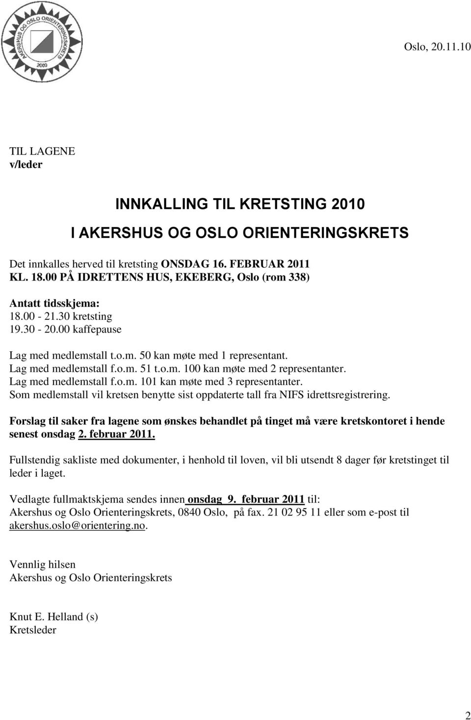 o.m. 100 kan møte med 2 representanter. Lag med medlemstall f.o.m. 101 kan møte med 3 representanter. Som medlemstall vil kretsen benytte sist oppdaterte tall fra NIFS idrettsregistrering.