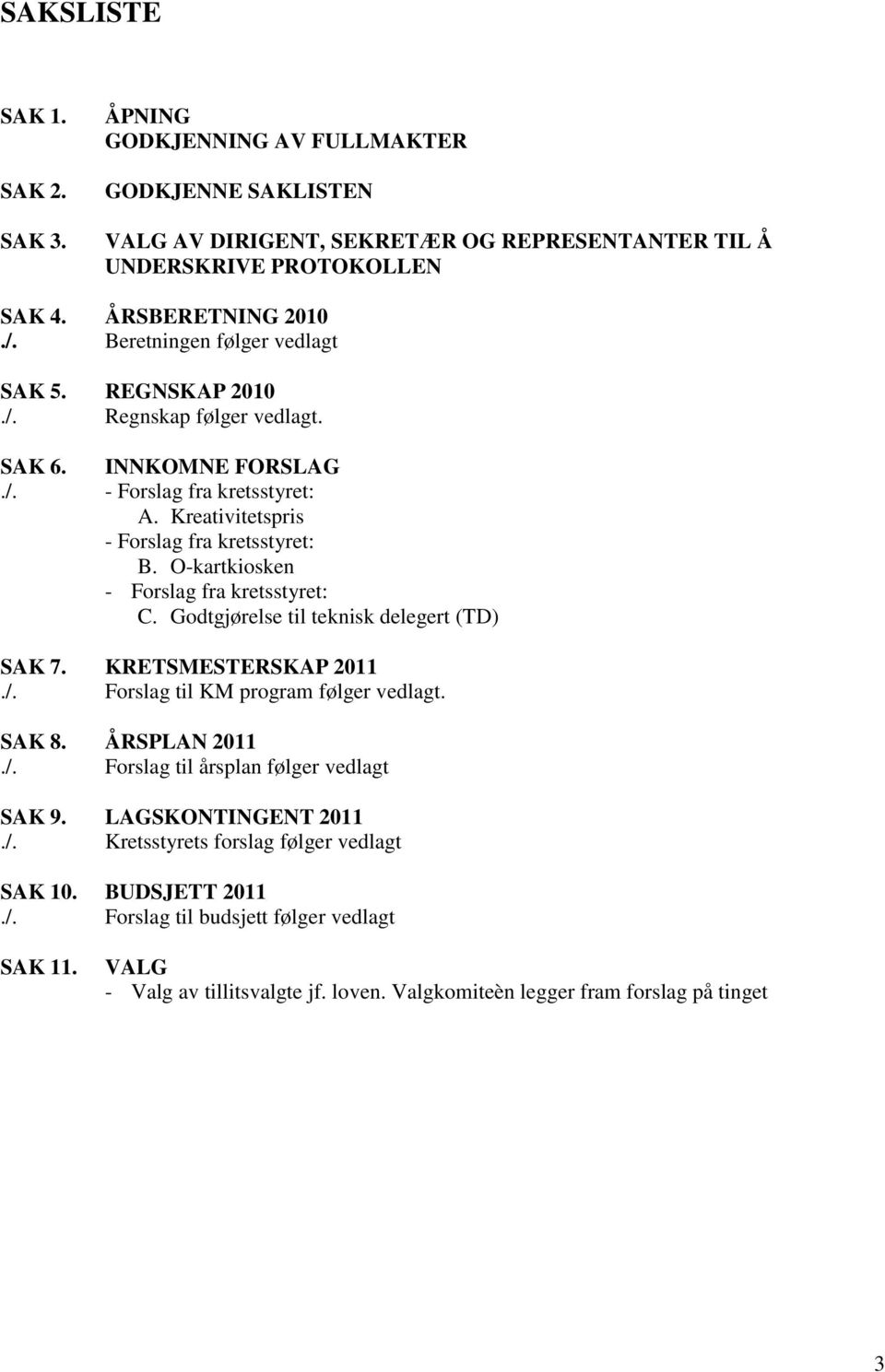 O-kartkiosken - Forslag fra kretsstyret: C. Godtgjørelse til teknisk delegert (TD) SAK 7. KRETSMESTERSKAP 2011./. Forslag til KM program følger vedlagt. SAK 8. ÅRSPLAN 2011./. Forslag til årsplan følger vedlagt SAK 9.