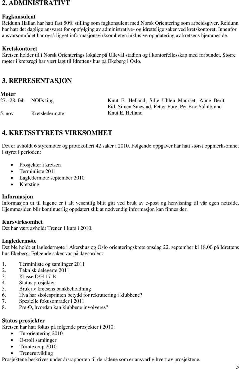 Innenfor ansvarsområdet har også ligget informasjonsvirksomheten inklusive oppdatering av kretsens hjemmeside.