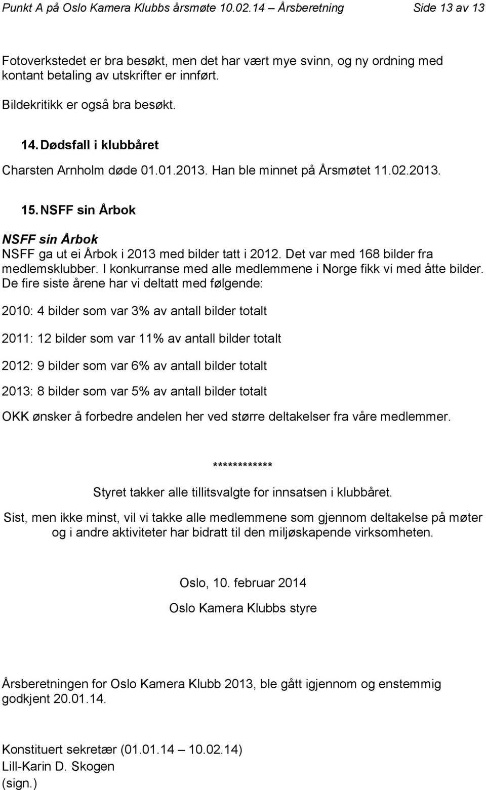 NSFF sin Årbok NSFF sin Årbok NSFF ga ut ei Årbok i 2013 med bilder tatt i 2012. Det var med 168 bilder fra medlemsklubber. I konkurranse med alle medlemmene i Norge fikk vi med åtte bilder.