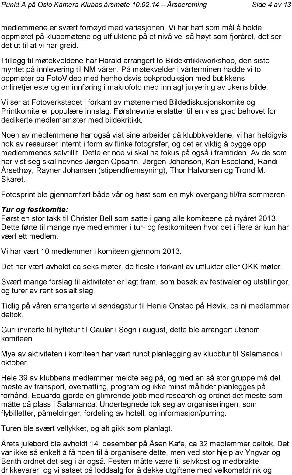 I tillegg til møtekveldene har Harald arrangert to Bildekritikkworkshop, den siste myntet på innlevering til NM våren.