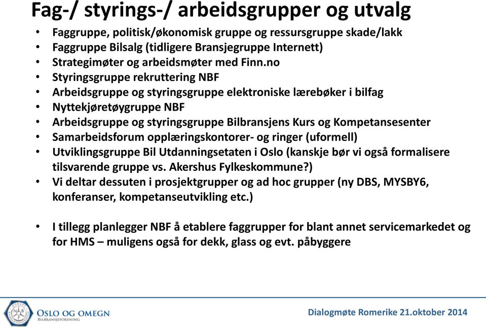 Samarbeidsforum opplæringskontorer- og ringer (uformell) Utviklingsgruppe Bil Utdanningsetaten i Oslo (kanskje bør vi også formalisere tilsvarende gruppe vs. Akershus Fylkeskommune?