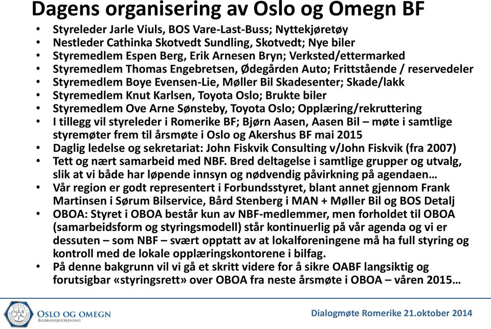 Oslo; Brukte biler Styremedlem Ove Arne Sønsteby, Toyota Oslo; Opplæring/rekruttering I tillegg vil styreleder i Romerike BF; Bjørn Aasen, Aasen Bil møte i samtlige styremøter frem til årsmøte i Oslo