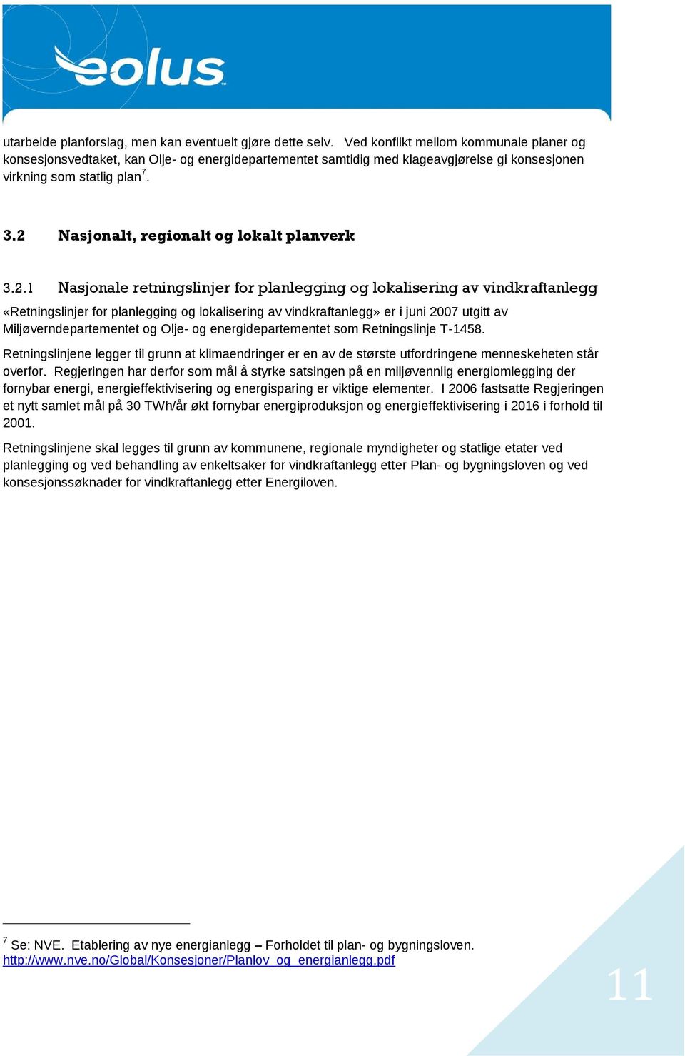 2 Nasjonalt, regionalt og lokalt planverk 3.2.1 Nasjonale retningslinjer for planlegging og lokalisering av vindkraftanlegg «Retningslinjer for planlegging og lokalisering av vindkraftanlegg» er i