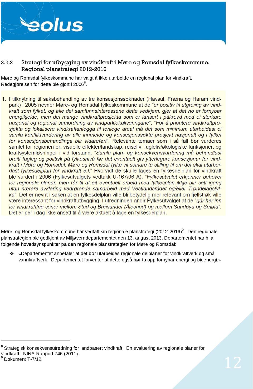 Den regionale planstrategien ble godkjent av Miljøverndepartementet den 13. august 2013. Departementet har bl.a. følgende hovedsynspunkter på den regionale planstrategien for Møre og Romsdal: «Departementet anbefaler at det bør utarbeides regionale delplaner for vindkraftverk og små vannkraftverk.