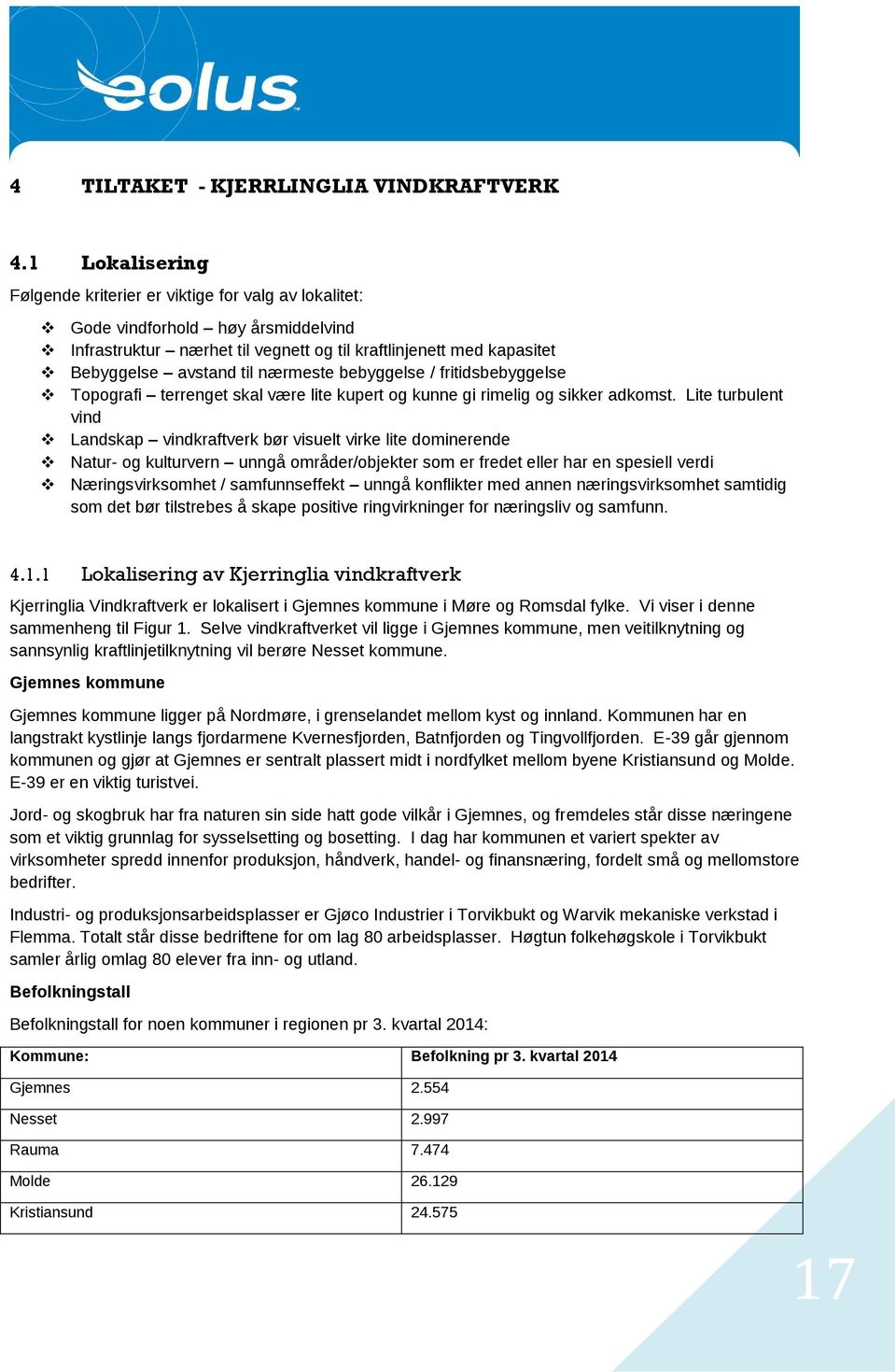 nærmeste bebyggelse / fritidsbebyggelse Topografi terrenget skal være lite kupert og kunne gi rimelig og sikker adkomst.