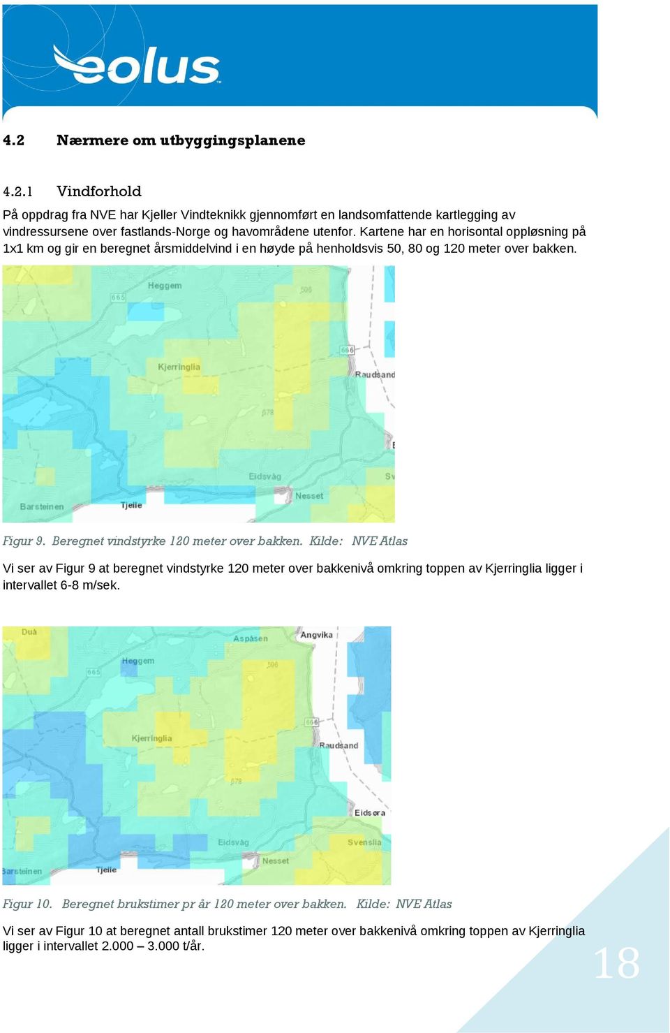 Kilde: NVE Atlas Vi ser av Figur 9 at beregnet vindstyrke 120 meter over bakkenivå omkring toppen av Kjerringlia ligger i intervallet 6-8 m/sek. Figur 10.
