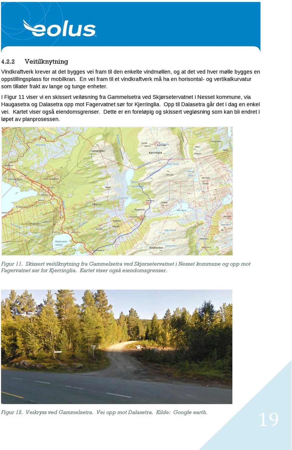 I Figur 11 viser vi en skissert veiløsning fra Gammelsetra ved Skjørsetervatnet i Nesset kommune, via Haugasetra og Dalasetra opp mot Fagervatnet sør for Kjerringlia.