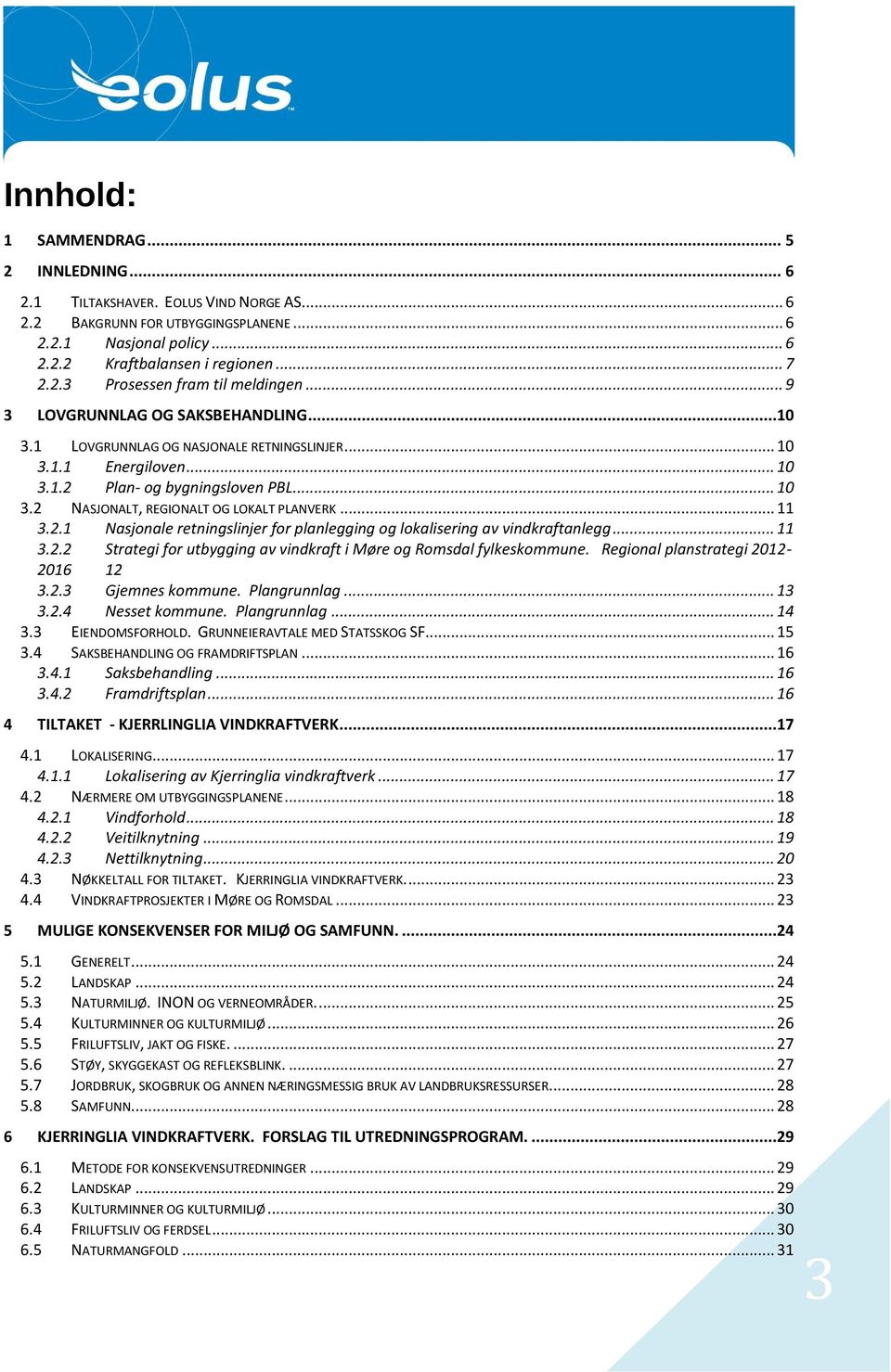 .. 11 3.2.1 Nasjonale retningslinjer for planlegging og lokalisering av vindkraftanlegg... 11 3.2.2 Strategi for utbygging av vindkraft i Møre og Romsdal fylkeskommune.