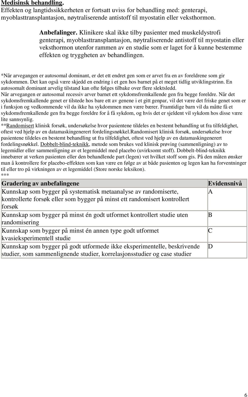 kunne bestemme effekten og tryggheten av behandlingen. *Når arvegangen er autosomal dominant, er det ett endret gen som er arvet fra en av foreldrene som gir sykdommen.