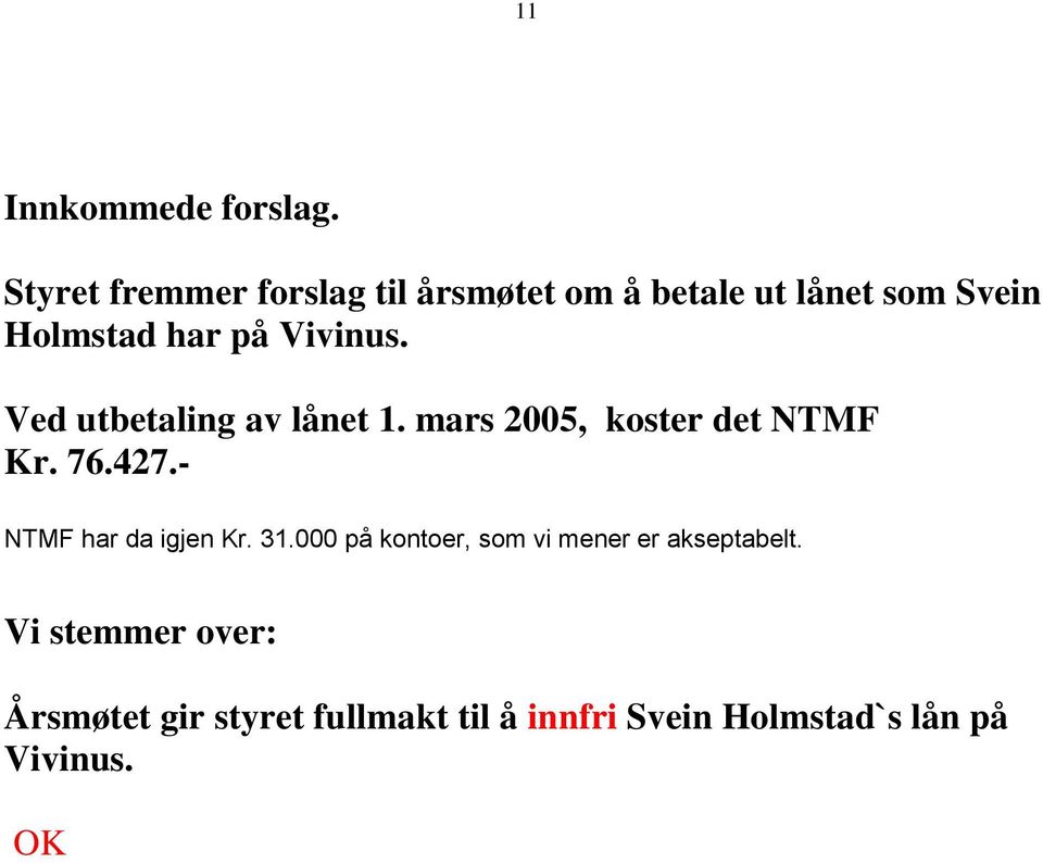 Vivinus. Ved utbetaling av lånet 1. mars 2005, koster det NTMF Kr. 76.427.