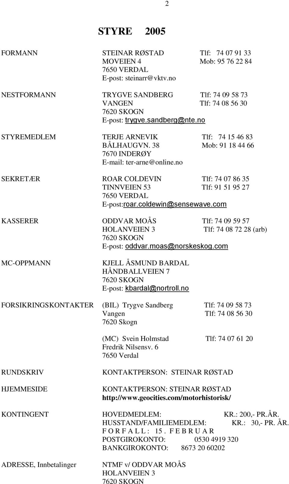 38 Mob: 91 18 44 66 7670 INDERØY E-mail: ter-arne@online.no SEKRETÆR ROAR COLDEVIN Tlf: 74 07 86 35 TINNVEIEN 53 Tlf: 91 51 95 27 7650 VERDAL E-post:roar.coldewin@sensewave.