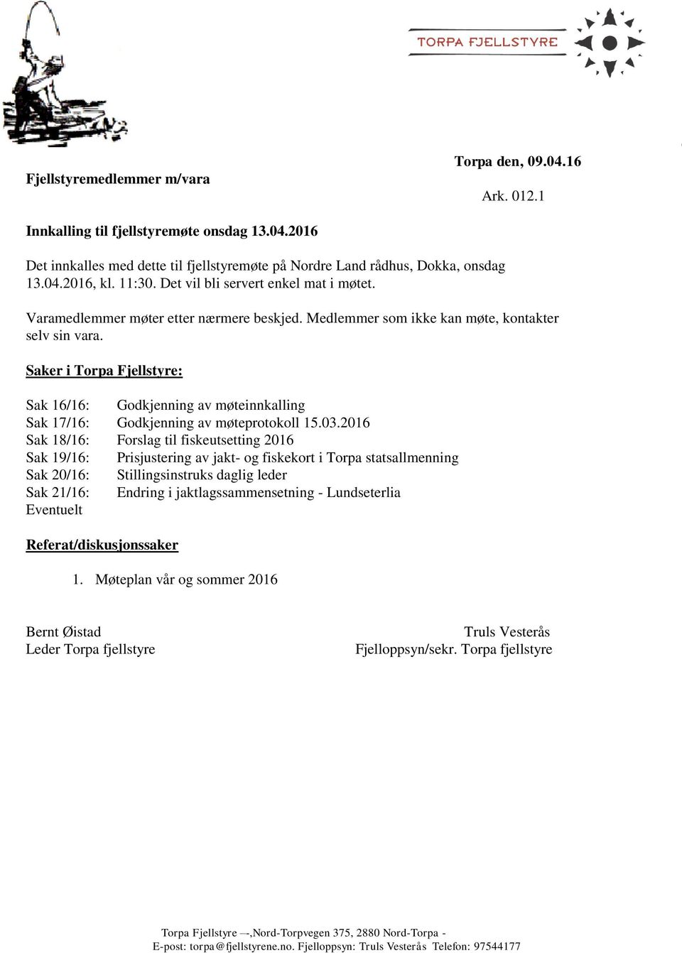 Saker i Torpa Fjellstyre: Sak 16/16: Godkjenning av møteinnkalling Sak 17/16: Godkjenning av møteprotokoll 15.03.