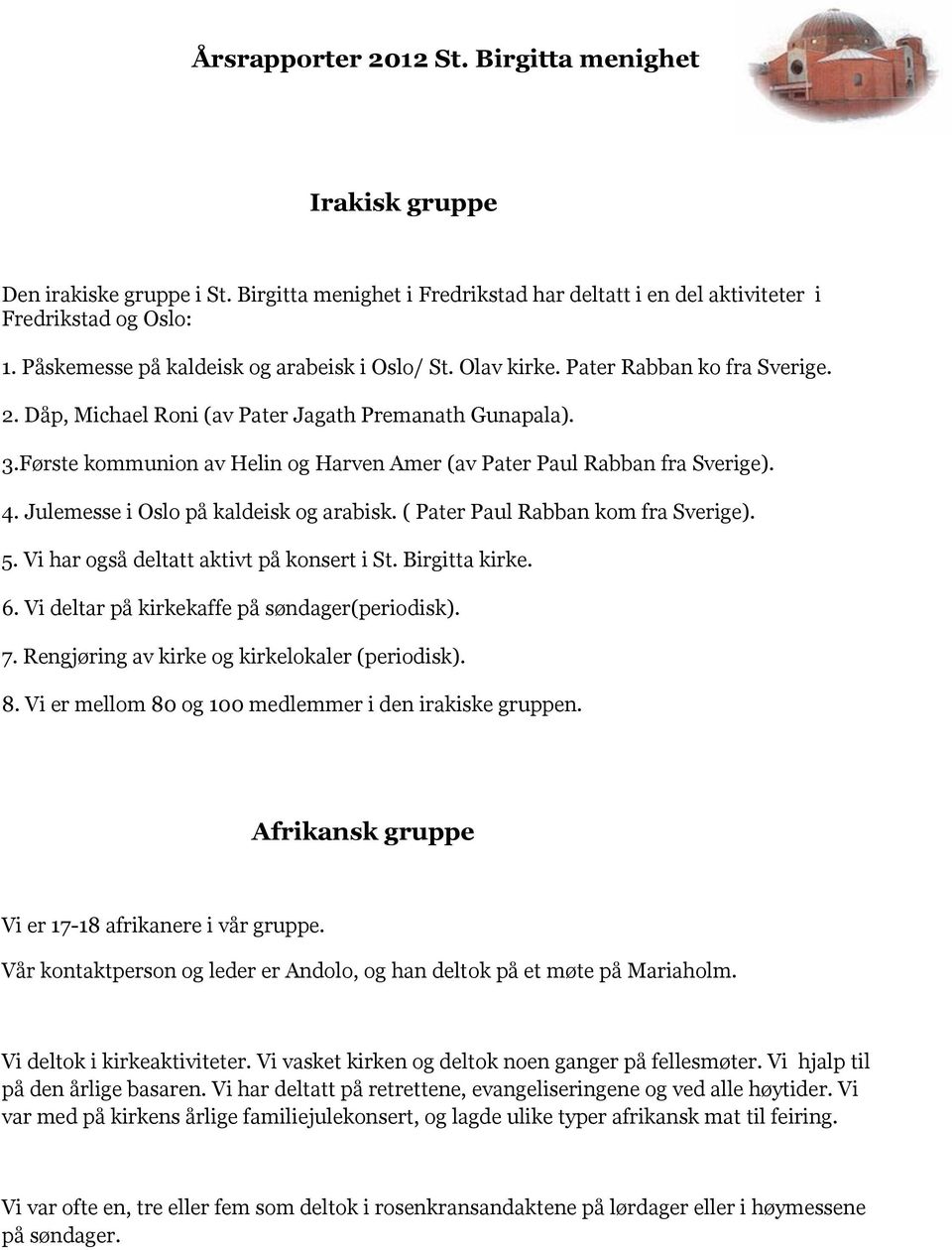 Julemesse i Oslo på kaldeisk og arabisk. ( Pater Paul Rabban kom fra Sverige). 5. Vi har også deltatt aktivt på konsert i St. Birgitta kirke. 6. Vi deltar på kirkekaffe på søndager(periodisk). 7.