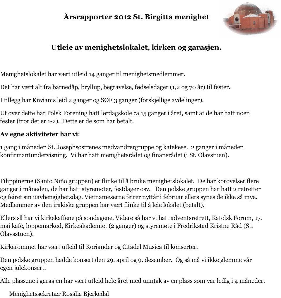 Ut over dette har Polsk Forening hatt lørdagskole ca 15 ganger i året, samt at de har hatt noen fester (tror det er 1-2). Dette er de som har betalt. Av egne aktiviteter har vi: 1 gang i måneden St.