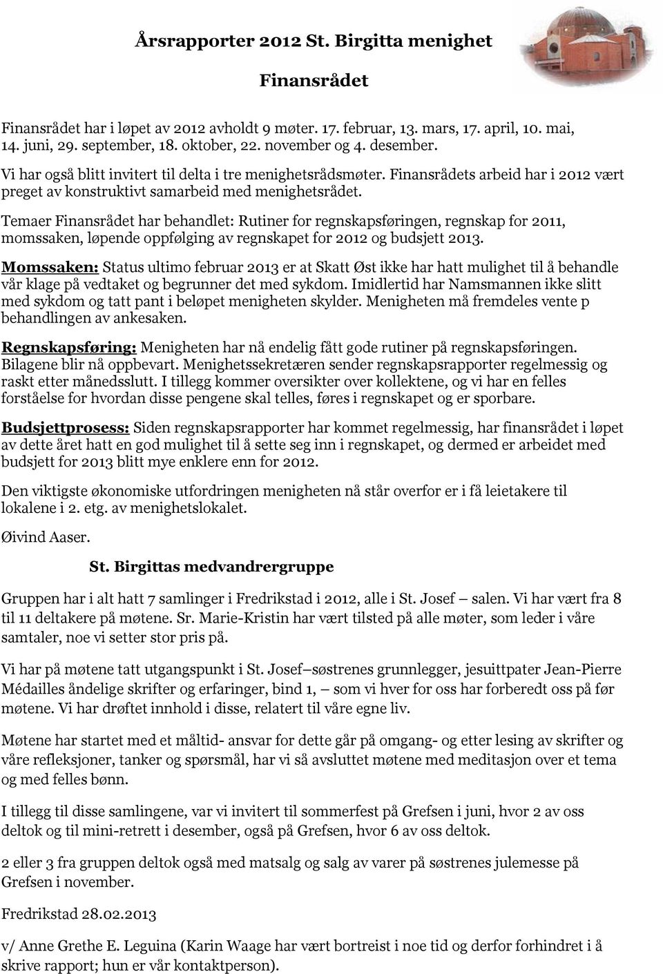 Temaer Finansrådet har behandlet: Rutiner for regnskapsføringen, regnskap for 2011, momssaken, løpende oppfølging av regnskapet for 2012 og budsjett 2013.