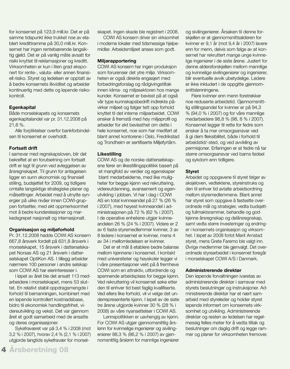 Styret og ledelsen er opptatt av å bedre konsernets likviditet og arbeider kontinuerlig med dette og løpende risikokontroll. Egenkapital Både morselskapets og konsernets egenkapitalandel var pr. 31.