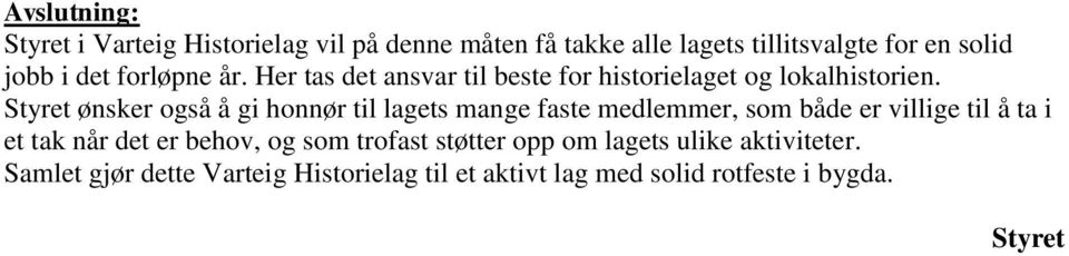 Styret ønsker også å gi honnør til lagets mange faste medlemmer, som både er villige til å ta i et tak når det er