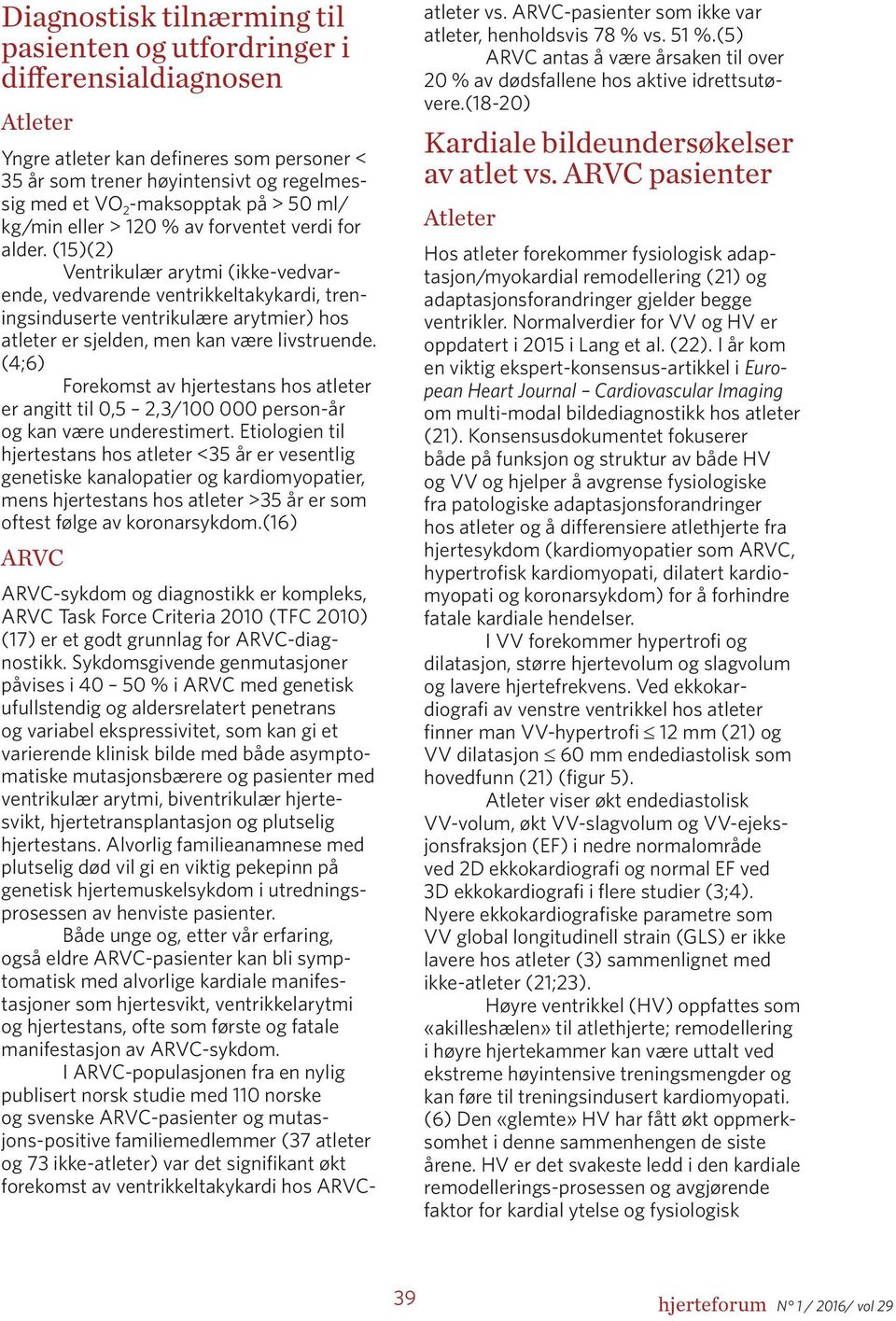 (15)(2) Ventrikulær arytmi (ikke-vedvarende, vedvarende ventrikkeltakykardi, treningsinduserte ventrikulære arytmier) hos atleter er sjelden, men kan være livstruende.