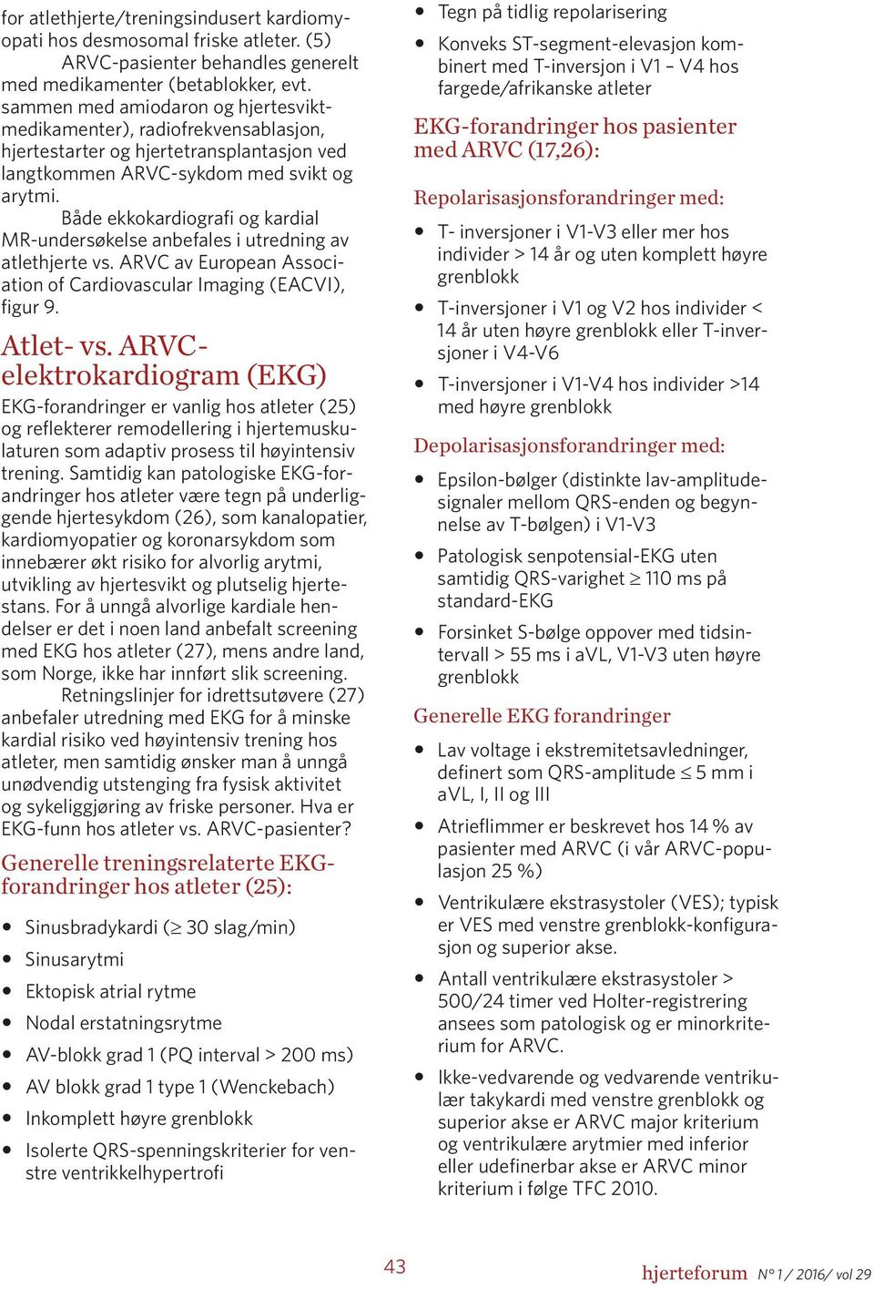 Både ekkokardiografi og kardial MR-undersøkelse anbefales i utredning av atlethjerte vs. ARVC av European Association of Cardiovascular Imaging (EACVI), figur 9. Atlet- vs.