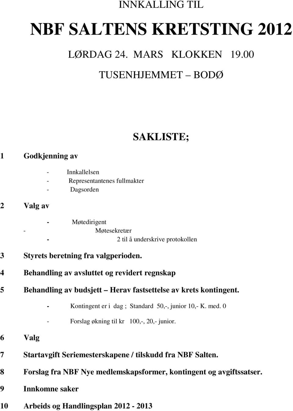 protokollen 3 Styrets beretning fra valgperioden. 4 Behandling av avsluttet og revidert regnskap 5 Behandling av budsjett Herav fastsettelse av krets kontingent.