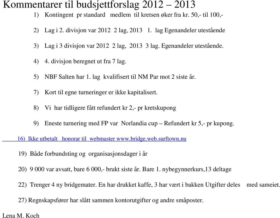 7) Kort til egne turneringer er ikke kapitalisert. 8) Vi har tidligere fått refundert kr 2,- pr kretskupong 9) Eneste turnering med FP var Norlandia cup Refundert kr 5,- pr kupong.