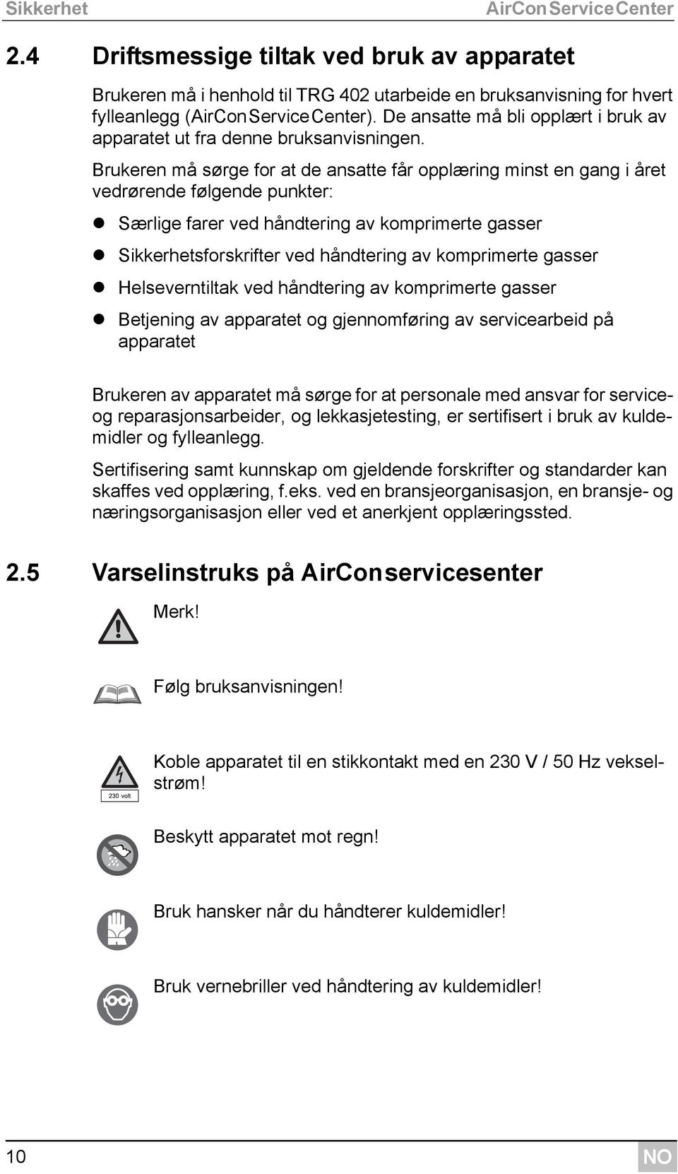 Brukeren må sørge for at de ansatte får opplæring minst en gang i året vedrørende følgende punkter: Særlige farer ved håndtering av komprimerte gasser Sikkerhetsforskrifter ved håndtering av