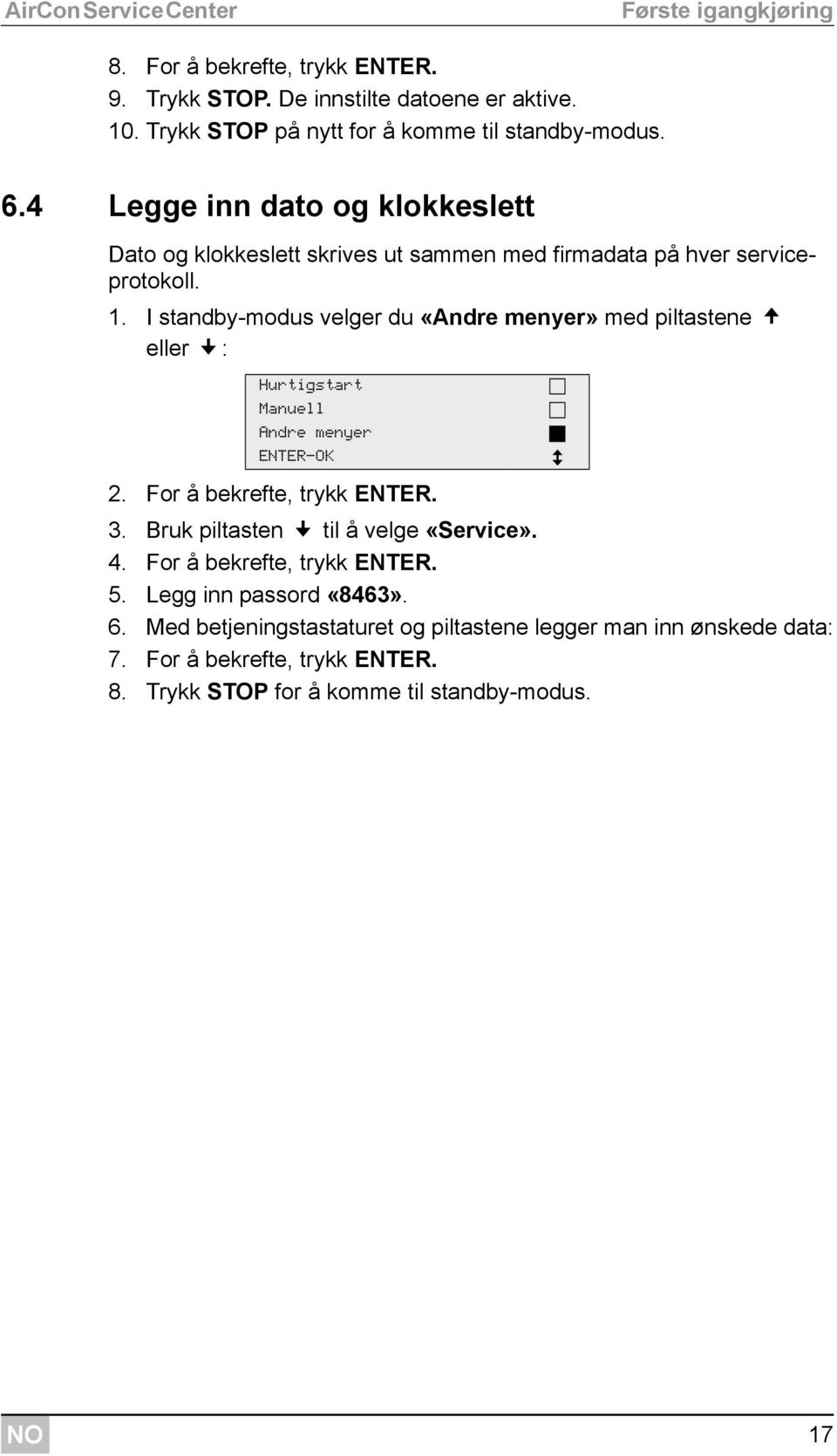 I standby-modus velger du «Andre menyer» med piltastene eller : Hurtigstart Manuell Andre menyer ENTER-OK 2. For å bekrefte, trykk ENTER. 3.