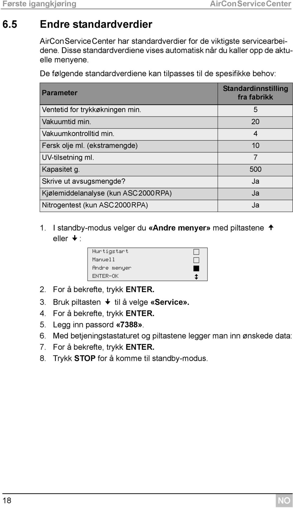 De følgende standardverdiene kan tilpasses til de spesifikke behov: Parameter Standardinnstilling fra fabrikk Ventetid for trykkøkningen min. 5 Vakuumtid min. 20 Vakuumkontrolltid min.