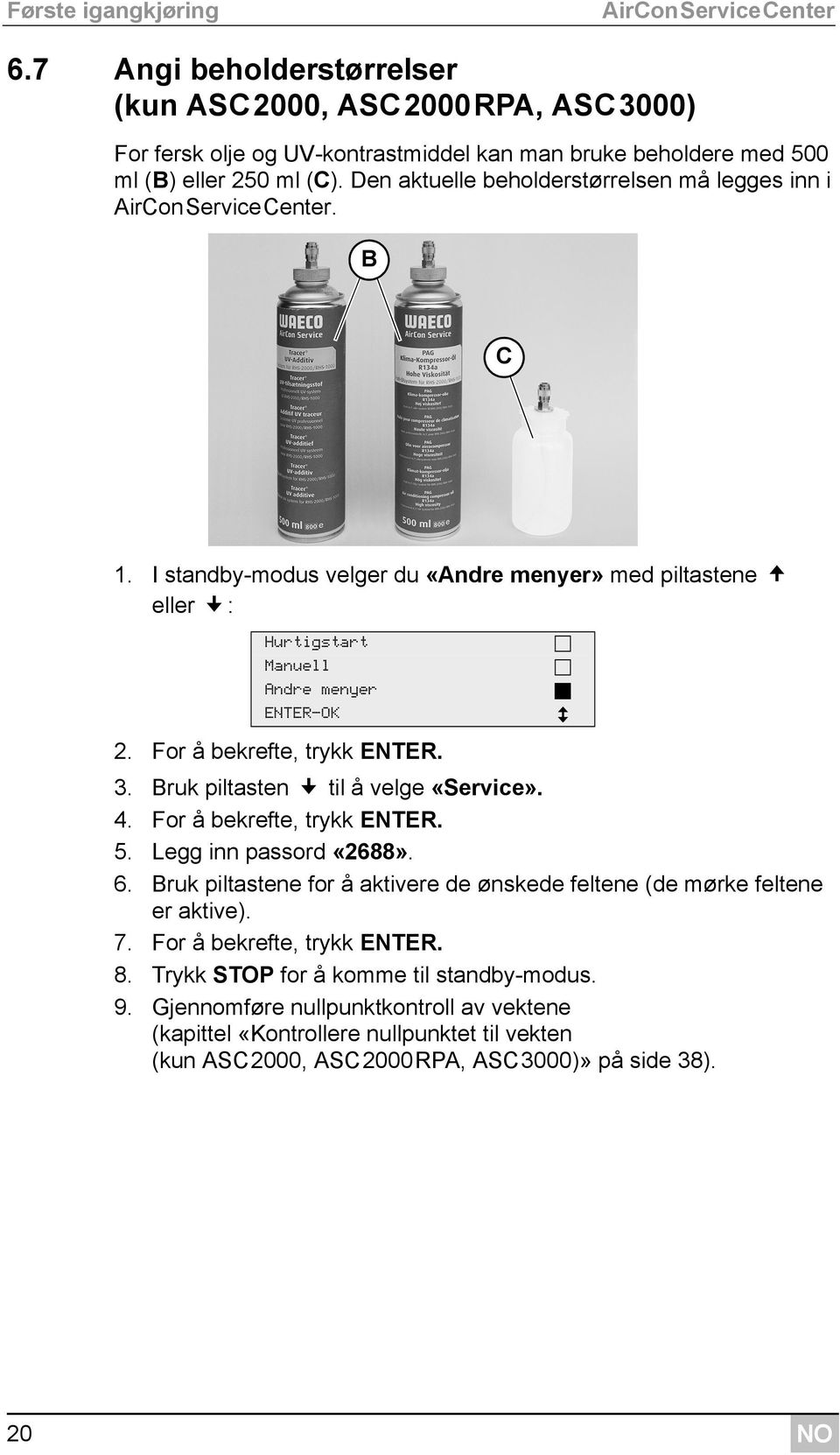 For å bekrefte, trykk ENTER. 3. Bruk piltasten til å velge «Service». 4. For å bekrefte, trykk ENTER. 5. Legg inn passord «2688». 6.