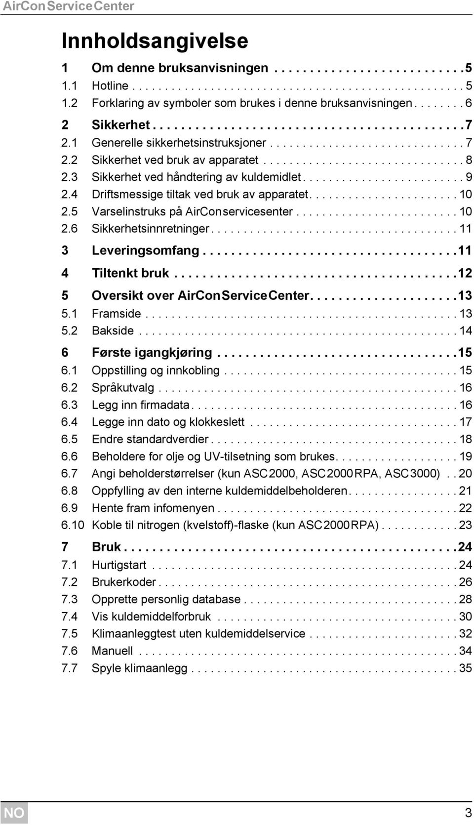 2 Sikkerhet ved bruk av apparatet............................... 8 2.3 Sikkerhet ved håndtering av kuldemidlet......................... 9 2.4 Driftsmessige tiltak ved bruk av apparatet....................... 10 2.