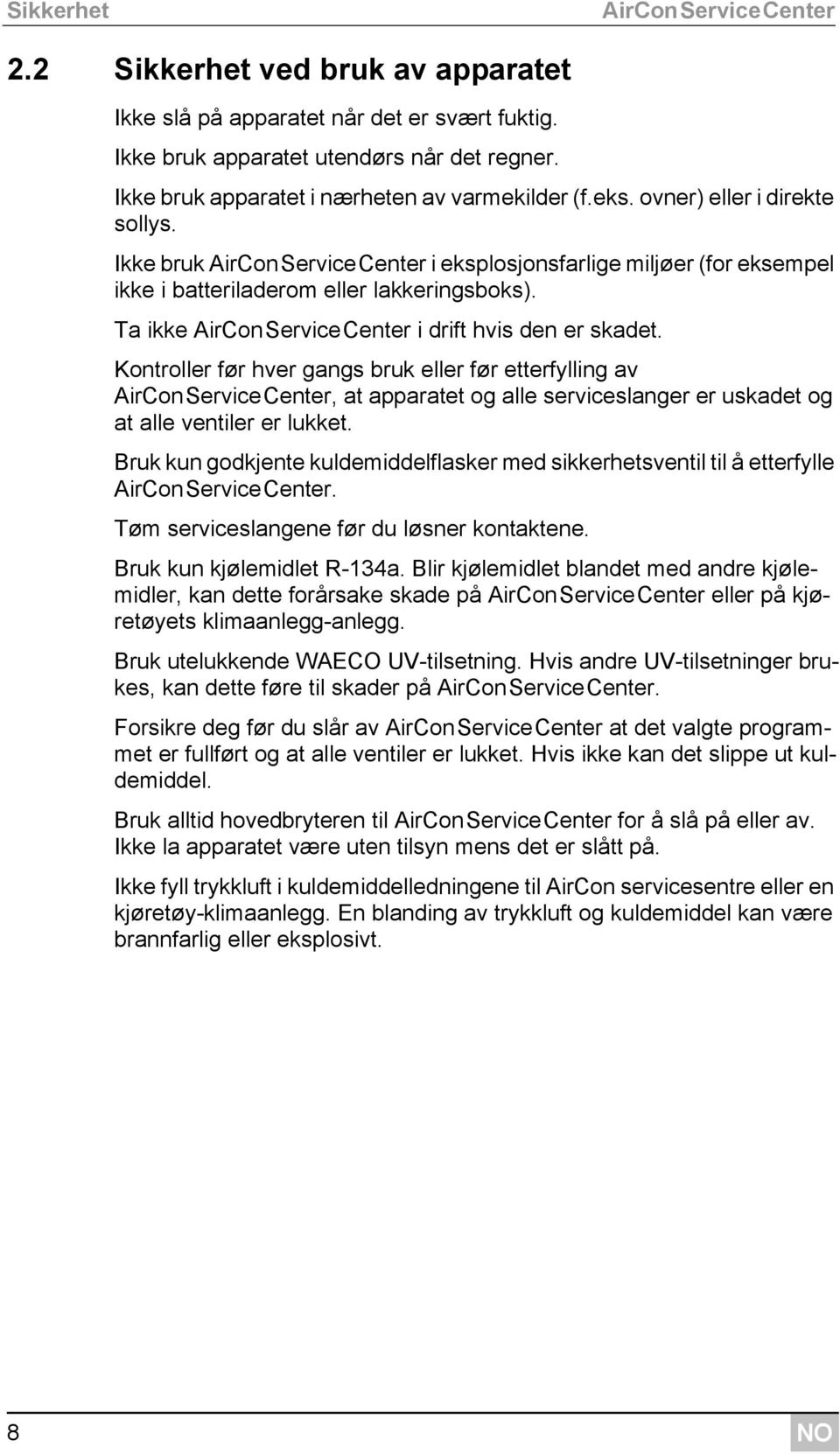 Ikke bruk AirConServiceCenter i eksplosjonsfarlige miljøer (for eksempel ikke i batteriladerom eller lakkeringsboks). Ta ikke AirConServiceCenter i drift hvis den er skadet.