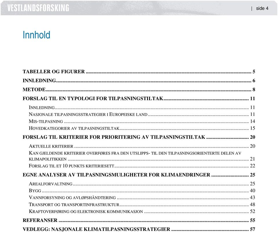 .. 20 KAN GJELDENDE KRITERIER OVERFØRES FRA DEN UTSLIPPS- TIL DEN TILPASNINGSORIENTERTE DELEN AV KLIMAPOLITIKKEN... 21 FORSLAG TIL ET 10 PUNKTS KRITERIESETT.