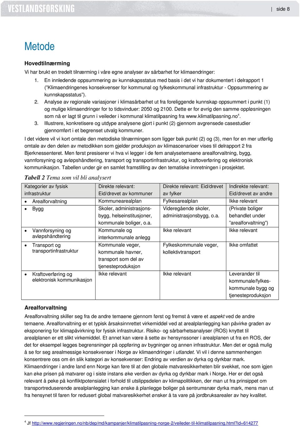 kunnskapsstatus ). 2. Analyse av regionale variasjoner i klimasårbarhet ut fra foreliggende kunnskap oppsummert i punkt (1) og mulige klimaendringer for to tidsvinduer: 2050 og 2100.