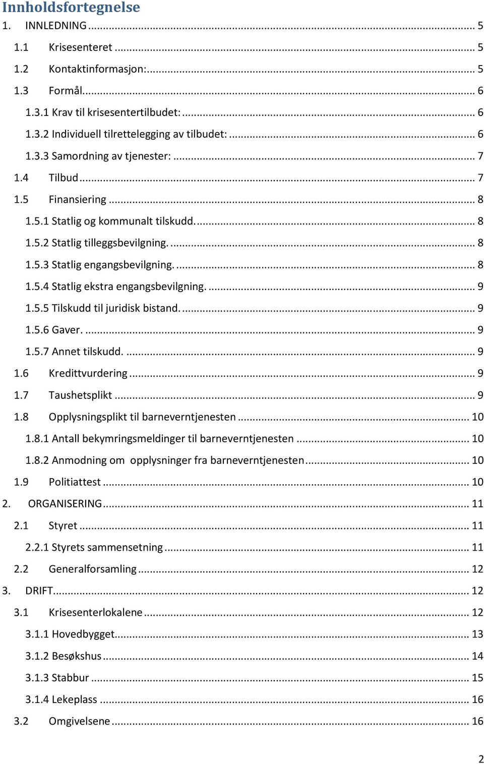 ... 9 1.5.5 Tilskudd til juridisk bistand.... 9 1.5.6 Gaver.... 9 1.5.7 Annet tilskudd.... 9 1.6 Kredittvurdering... 9 1.7 Taushetsplikt... 9 1.8 Opplysningsplikt til barneverntjenesten... 10 1.8.1 Antall bekymringsmeldinger til barneverntjenesten.