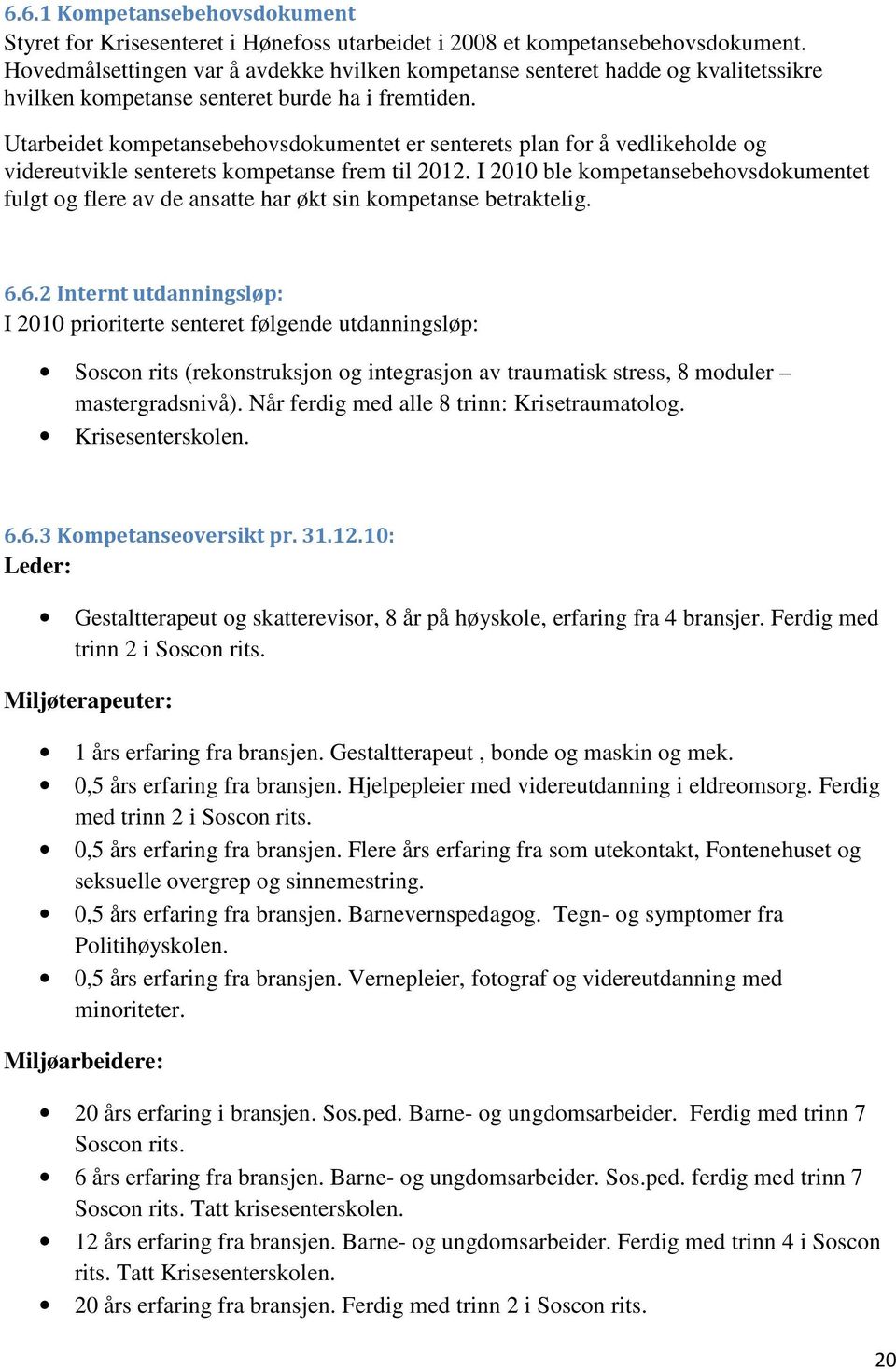 Utarbeidet kompetansebehovsdokumentet er senterets plan for å vedlikeholde og videreutvikle senterets kompetanse frem til 2012.