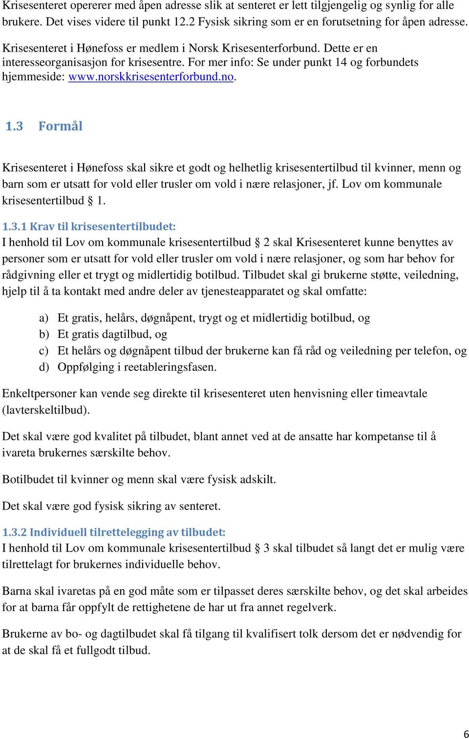 no. 1.3 Formål Krisesenteret i Hønefoss skal sikre et godt og helhetlig krisesentertilbud til kvinner, menn og barn som er utsatt for vold eller trusler om vold i nære relasjoner, jf.