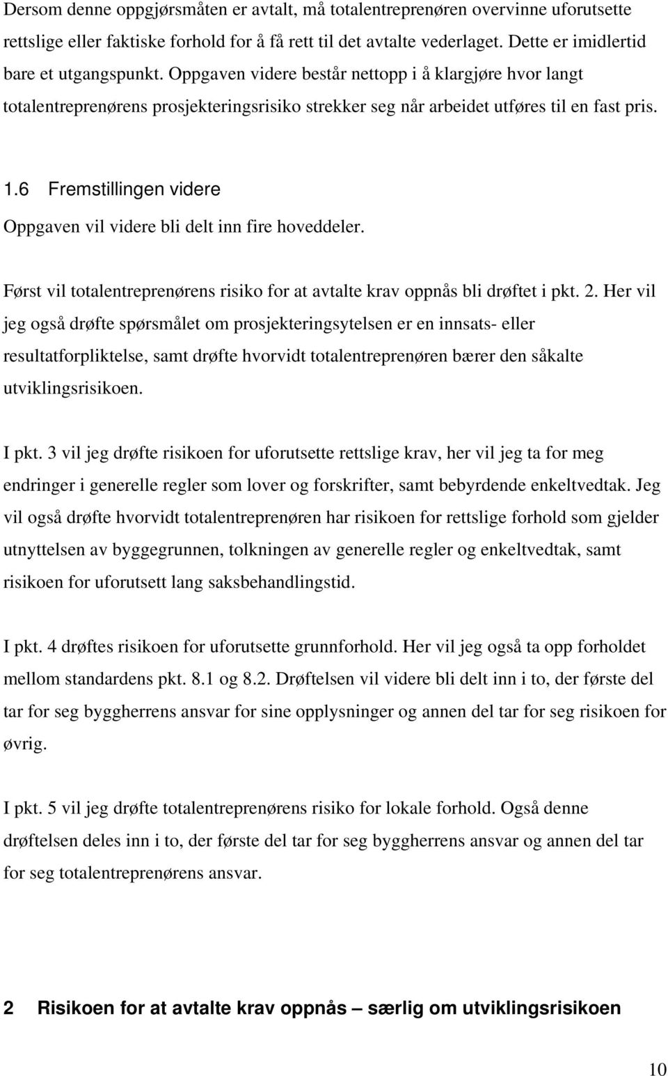 6 Fremstillingen videre Oppgaven vil videre bli delt inn fire hoveddeler. Først vil totalentreprenørens risiko for at avtalte krav oppnås bli drøftet i pkt. 2.