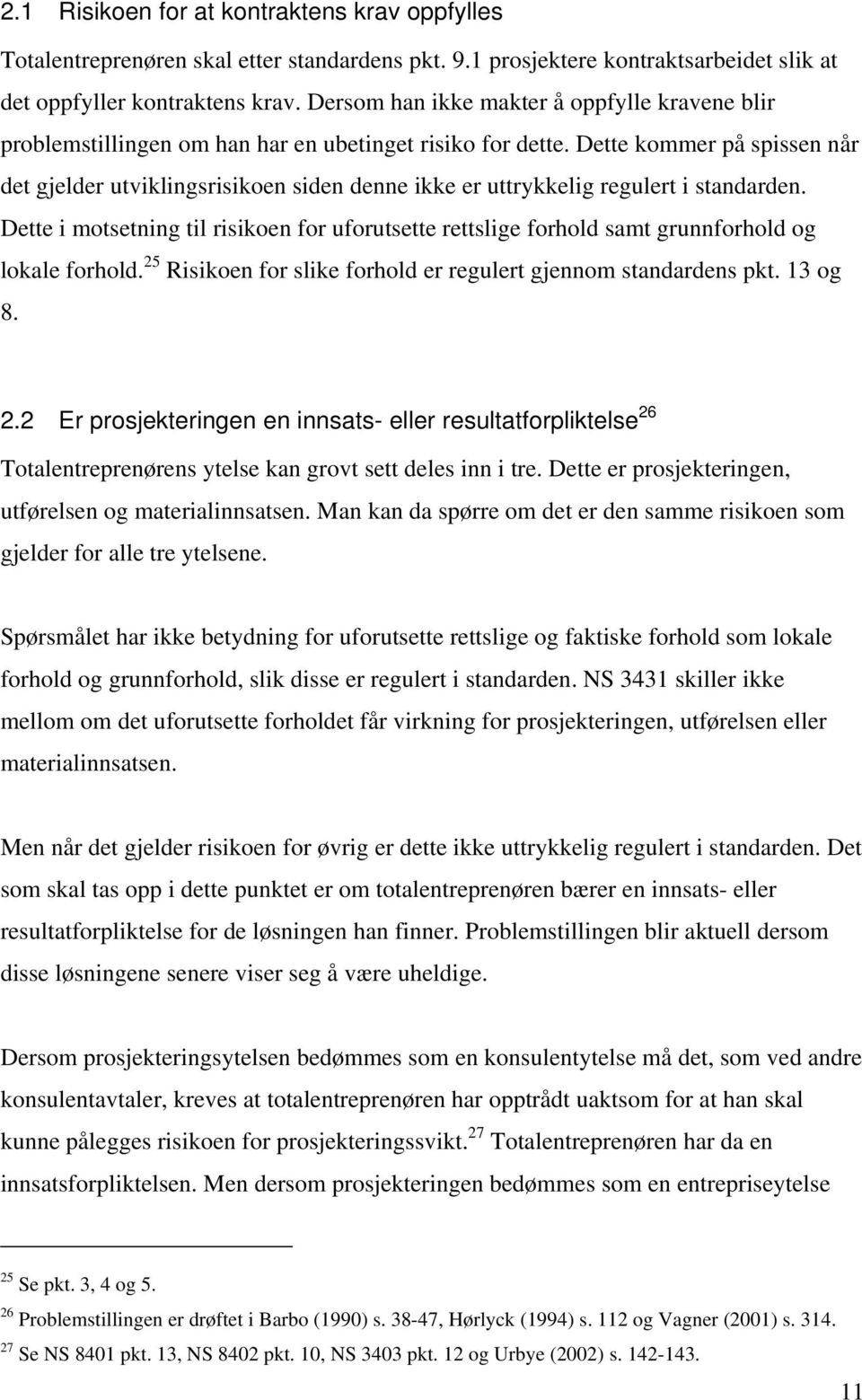 Dette kommer på spissen når det gjelder utviklingsrisikoen siden denne ikke er uttrykkelig regulert i standarden.