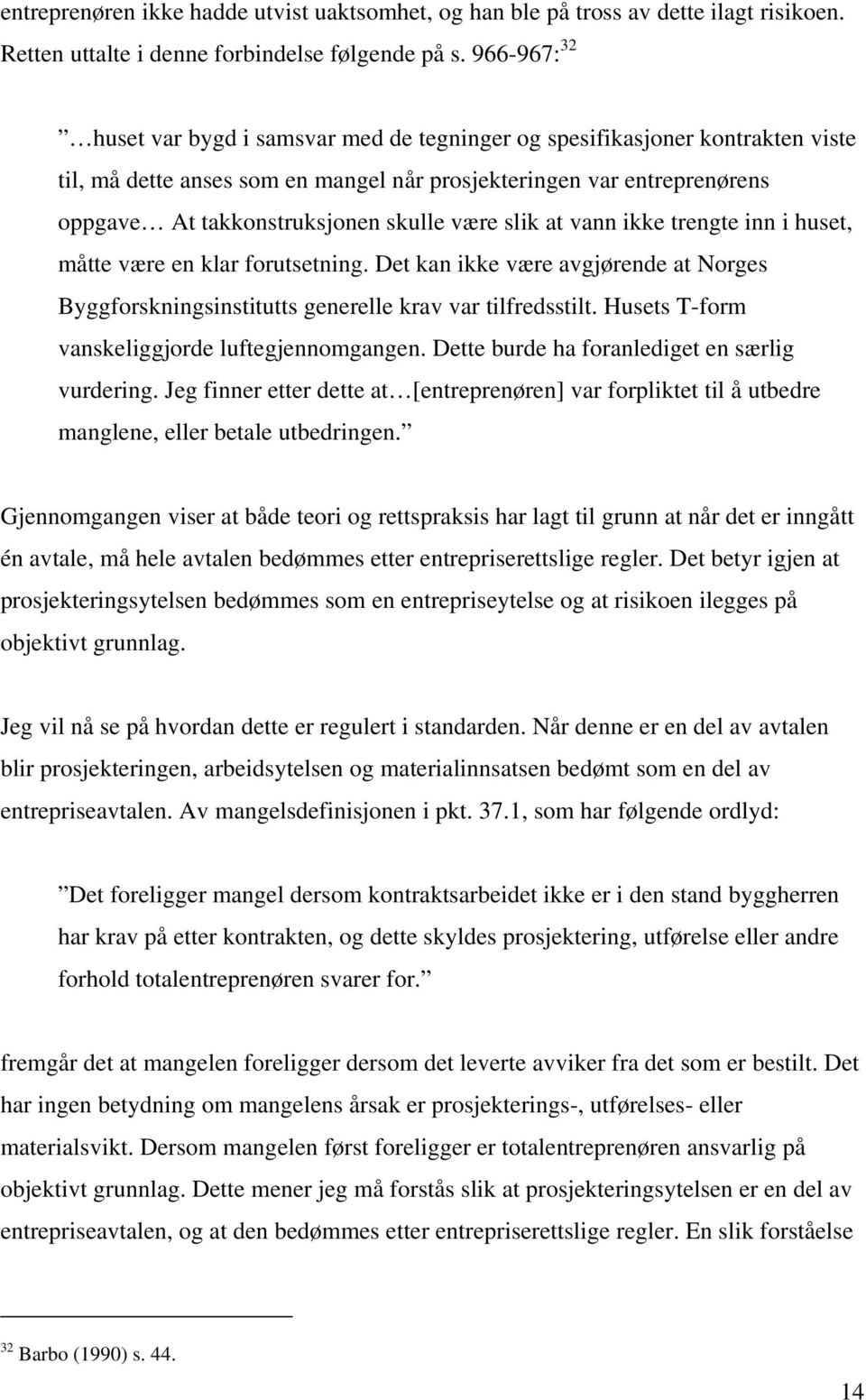 være slik at vann ikke trengte inn i huset, måtte være en klar forutsetning. Det kan ikke være avgjørende at Norges Byggforskningsinstitutts generelle krav var tilfredsstilt.