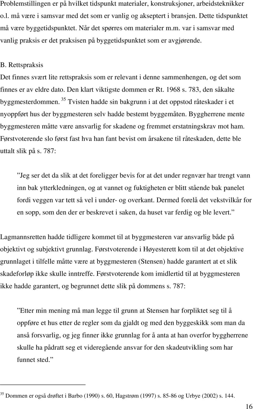 Rettspraksis Det finnes svært lite rettspraksis som er relevant i denne sammenhengen, og det som finnes er av eldre dato. Den klart viktigste dommen er Rt. 1968 s. 783, den såkalte byggmesterdommen.