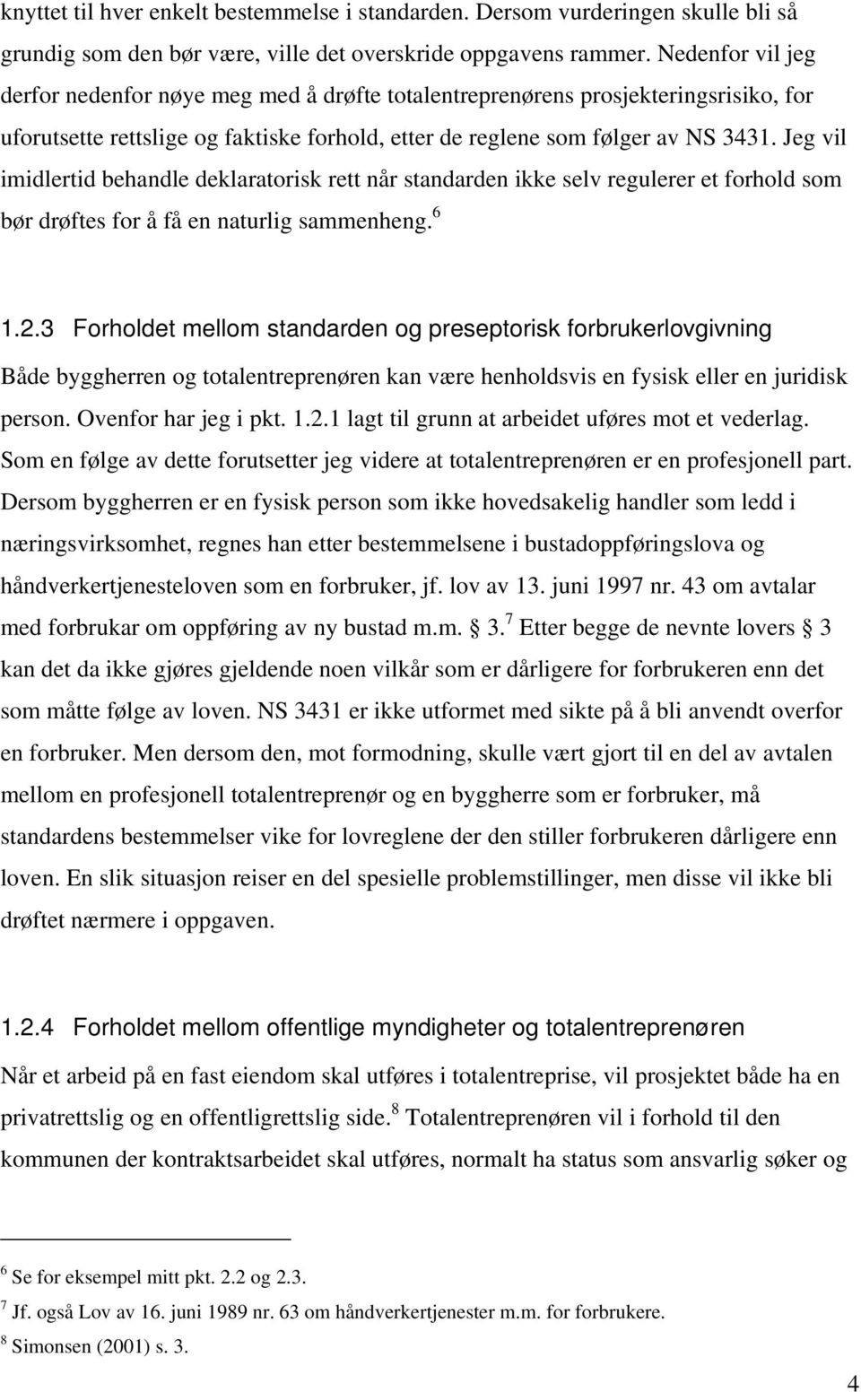 Jeg vil imidlertid behandle deklaratorisk rett når standarden ikke selv regulerer et forhold som bør drøftes for å få en naturlig sammenheng. 6 1.2.