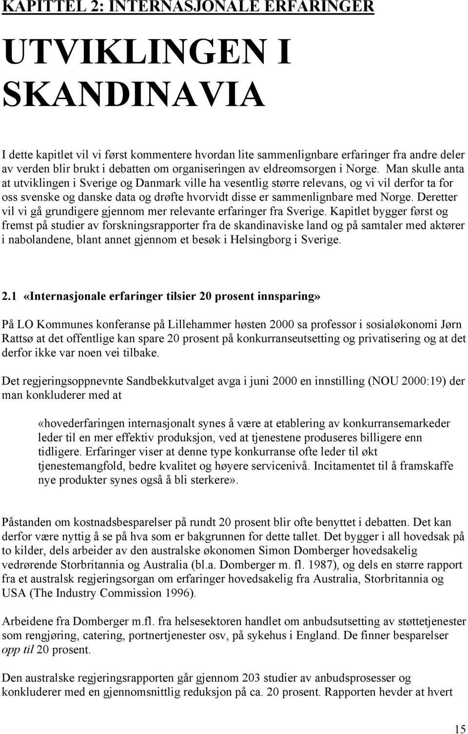 Man skulle anta at utviklingen i Sverige og Danmark ville ha vesentlig større relevans, og vi vil derfor ta for oss svenske og danske data og drøfte hvorvidt disse er sammenlignbare med Norge.