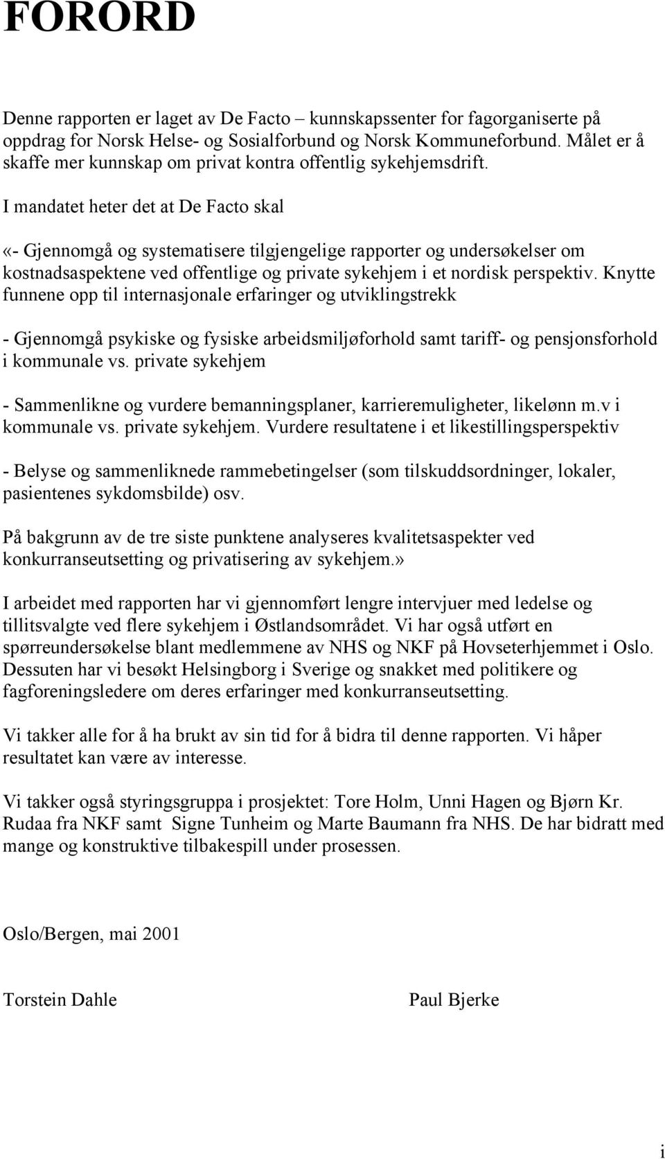 I mandatet heter det at De Facto skal «- Gjennomgå og systematisere tilgjengelige rapporter og undersøkelser om kostnadsaspektene ved offentlige og private sykehjem i et nordisk perspektiv.