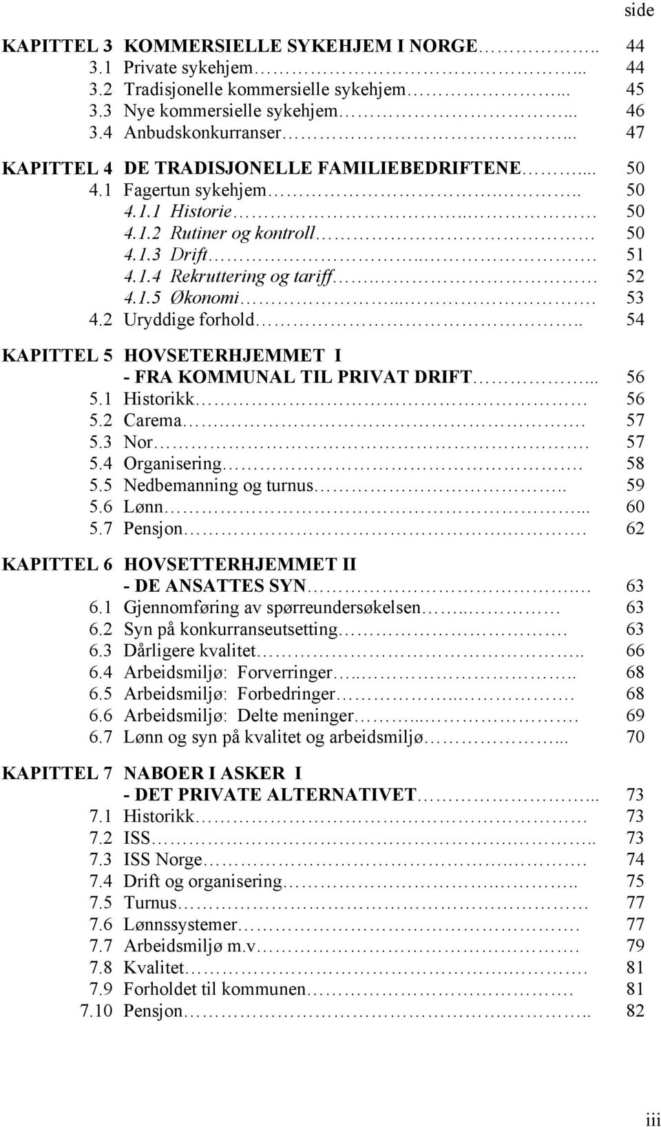 ... 53 4.2 Uryddige forhold.. 54 KAPITTEL 5 HOVSETERHJEMMET I - FRA KOMMUNAL TIL PRIVAT DRIFT... 56 5.1 Historikk 56 5.2 Carema.. 57 5.3 Nor. 57 5.4 Organisering. 58 5.5 Nedbemanning og turnus.. 59 5.