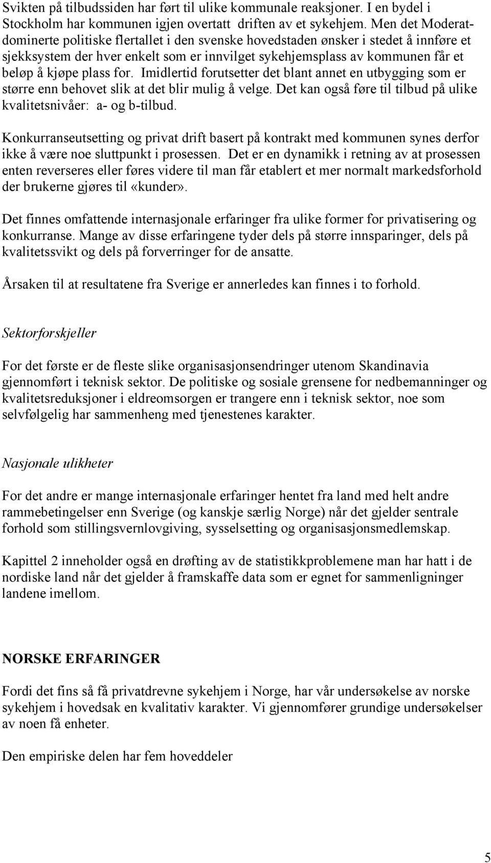 for. Imidlertid forutsetter det blant annet en utbygging som er større enn behovet slik at det blir mulig å velge. Det kan også føre til tilbud på ulike kvalitetsnivåer: a- og b-tilbud.